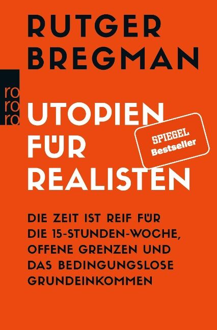 Rutger Bregmann – Utopien für Realisten: Die Zeit ist reif für die 15-Stunden-Woche, offene Grenzen und das bedingungslose Grundeinkommen